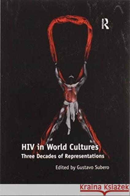 HIV in World Cultures: Three Decades of Representations Gustavo Subero 9780367601270