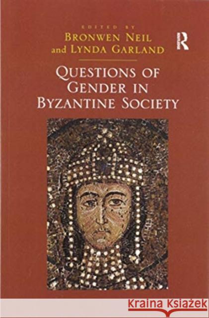 Questions of Gender in Byzantine Society Lynda Garland Bronwen Neil 9780367601461