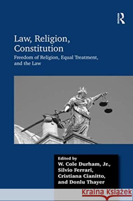 Law, Religion, Constitution: Freedom of Religion, Equal Treatment, and the Law W. Cole Durham Silvio Ferrari Cristiana Cianitto 9780367601478 Routledge