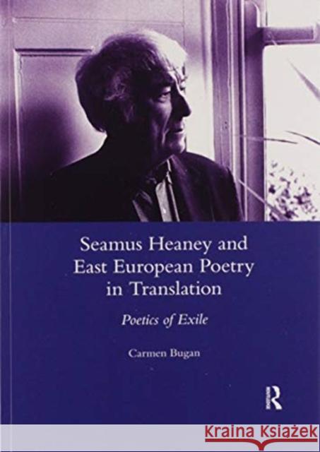 Seamus Heaney and East European Poetry in Translation: Poetics of Exile Carmen Bugan 9780367601560 Routledge