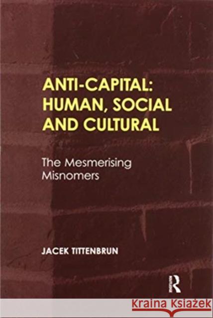 Anti-Capital: Human, Social and Cultural: The Mesmerising Misnomers Jacek Tittenbrun 9780367601638 Routledge