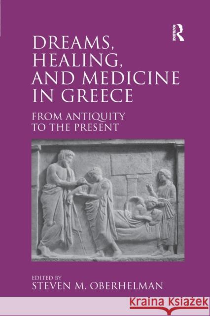 Dreams, Healing, and Medicine in Greece: From Antiquity to the Present Steven M. Oberhelman 9780367601652 Routledge