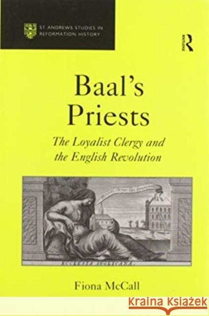 Baal's Priests: The Loyalist Clergy and the English Revolution Fiona McCall 9780367601676 Routledge