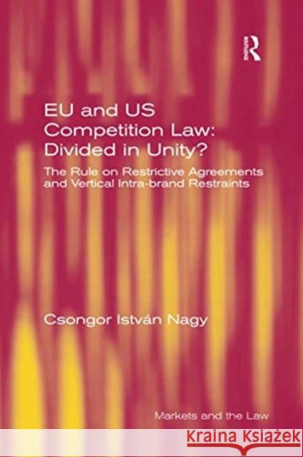 Eu and Us Competition Law: Divided in Unity?: The Rule on Restrictive Agreements and Vertical Intra-Brand Restraints Csongor Istv Nagy 9780367601812