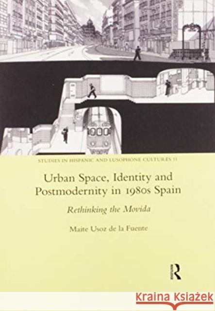 Urban Space, Identity and Postmodernity in 1980s Spain: Rethinking the Movida Marite Usoz De La Fuente 9780367601973 Routledge