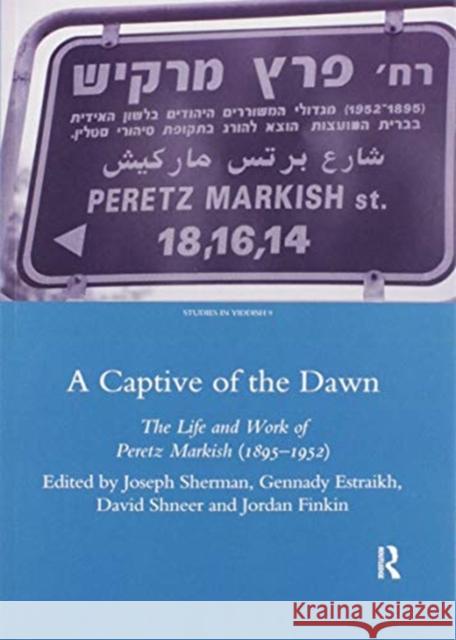 A Captive of the Dawn: The Life and Work of Peretz Markish (1895-1952) Joseph Sherman 9780367602031 Routledge