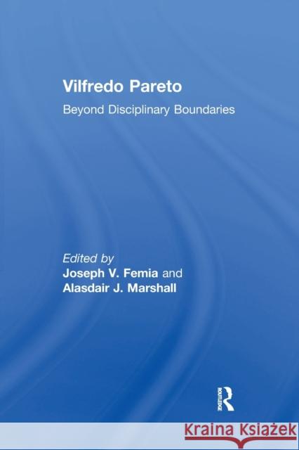 Vilfredo Pareto: Beyond Disciplinary Boundaries Joseph V. Femia Alasdair J. Marshall 9780367602079 Routledge