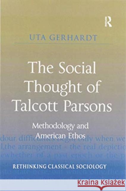 The Social Thought of Talcott Parsons: Methodology and American Ethos Uta Gerhardt 9780367602116 Routledge