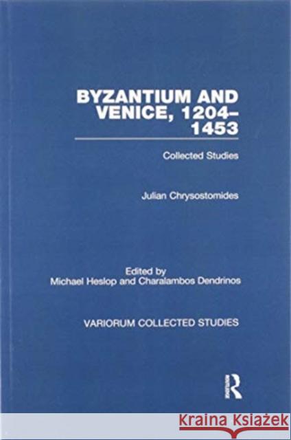 Byzantium and Venice, 1204-1453: Collected Studies Julian Chrysostomides Michael Heslop Charalambos Dendrinos 9780367602338 Routledge