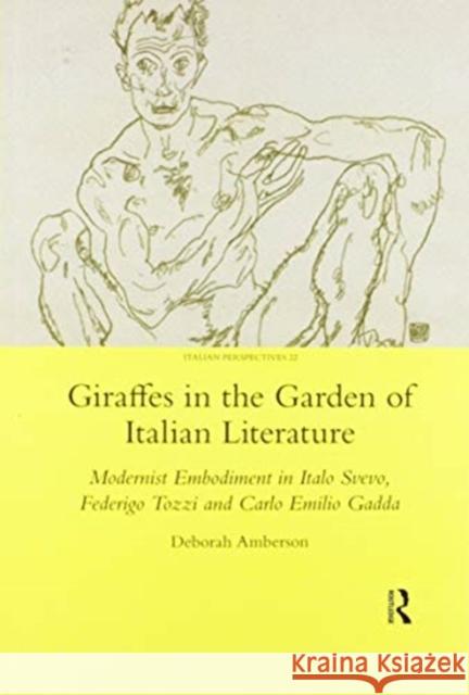 Giraffes in the Garden of Italian Literature: Modernist Embodiment in Italo Svevo, Federigo Tozzi and Carlo Emilio Gadda Deborah Amberson 9780367602536 Routledge