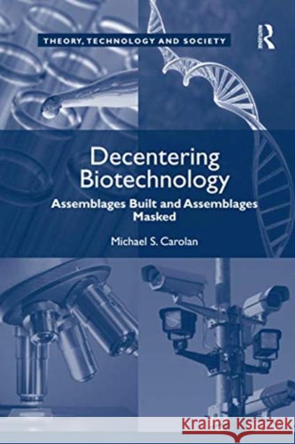 Decentering Biotechnology: Assemblages Built and Assemblages Masked Michael S. Carolan 9780367602567