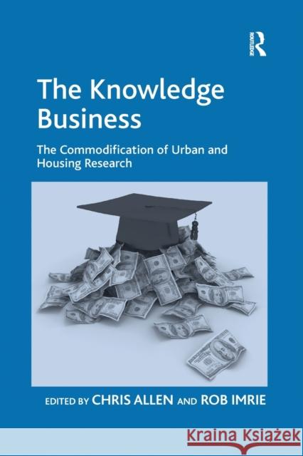 The Knowledge Business: The Commodification of Urban and Housing Research Rob Imrie Chris Allen 9780367602581 Routledge