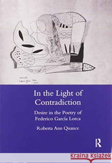 In the Light of Contradiction: Desire in the Poetry of Federico Garcia Lorca Roberta Ann Quance 9780367602604 Routledge