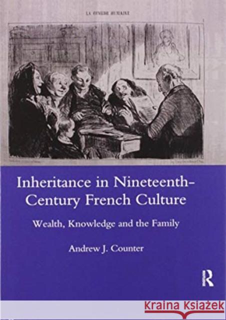 Inheritance in Nineteenth-Century French Culture: Wealth, Knowledge and the Family Andrew J. Counter 9780367602628 Routledge