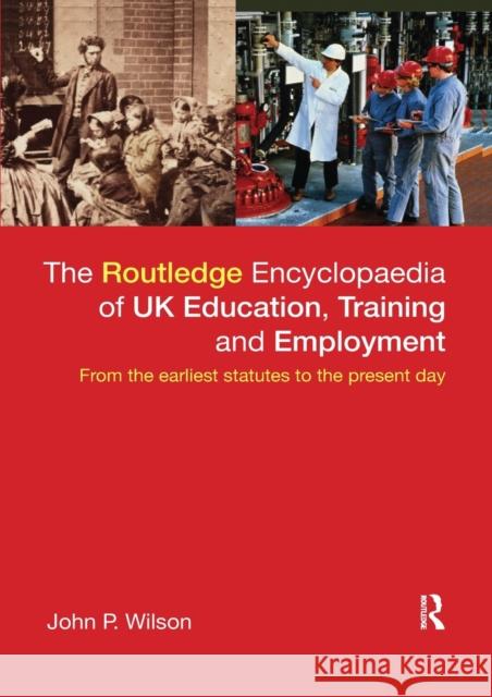 The Routledge Encyclopaedia of UK Education, Training and Employment: From the Earliest Statutes to the Present Day John P. Wilson 9780367602635 Routledge