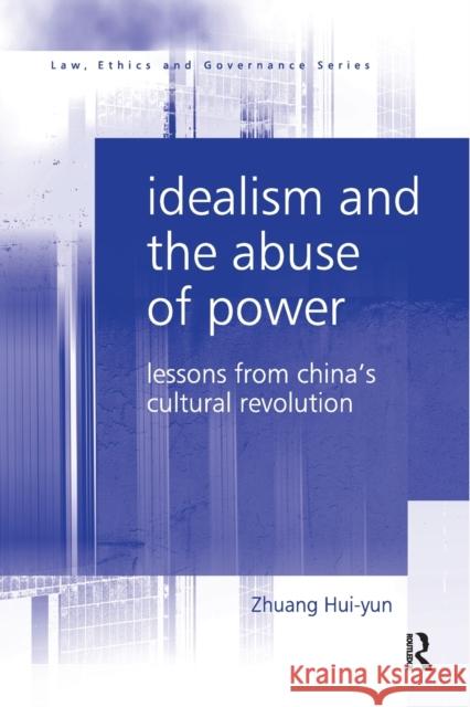 Idealism and the Abuse of Power: Lessons from China's Cultural Revolution Zhuang Hui-Yun 9780367602673