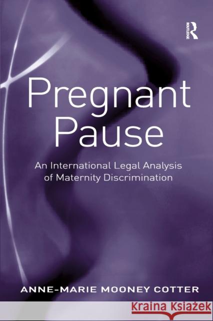 Pregnant Pause: An International Legal Analysis of Maternity Discrimination Anne-Marie Mooney Cotter 9780367602741 Routledge