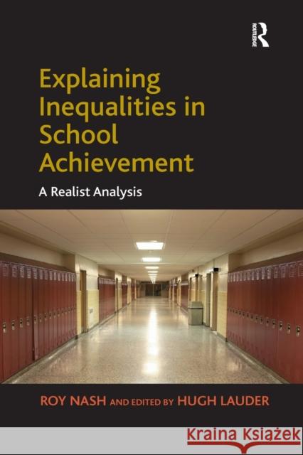 Explaining Inequalities in School Achievement: A Realist Analysis Roy Nash Hugh Lauder 9780367602789