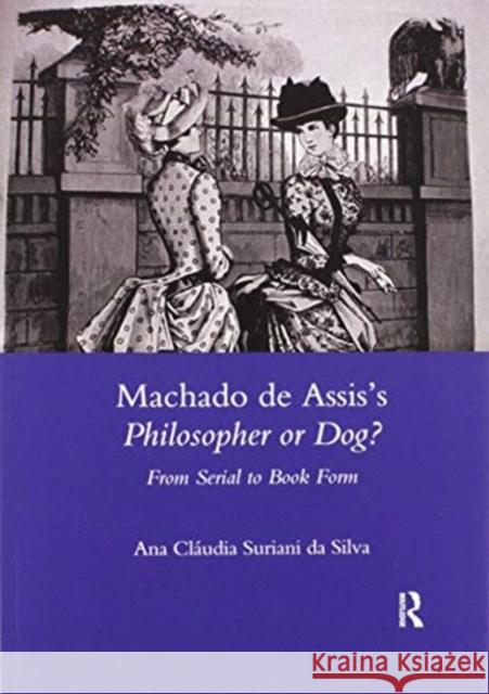 Machado de Assis's Philosopher or Dog?: From Serial to Book Form Suriani Da Silva 9780367602819 Routledge