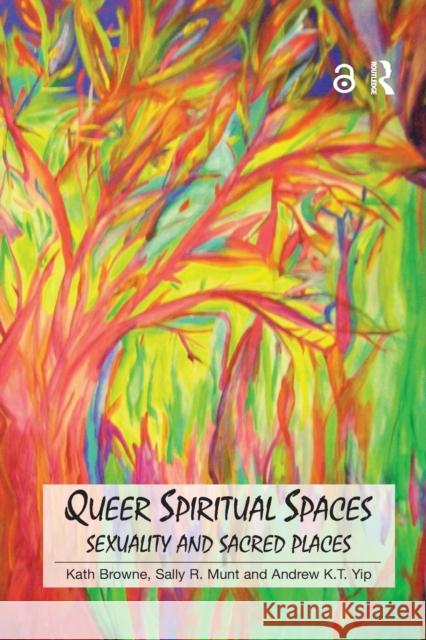 Queer Spiritual Spaces: Sexuality and Sacred Places Kath Browne Sally R. Munt Andrew Kam Yip 9780367602833 Routledge