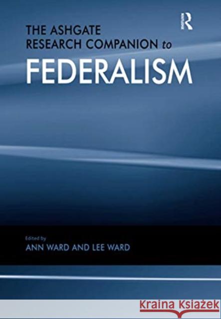 The Ashgate Research Companion to Federalism Ann Ward 9780367603021 Routledge