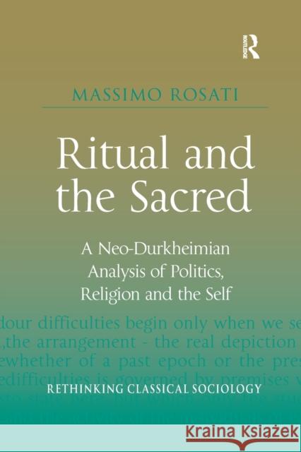 Ritual and the Sacred: A Neo-Durkheimian Analysis of Politics, Religion and the Self Massimo Rosati 9780367603038