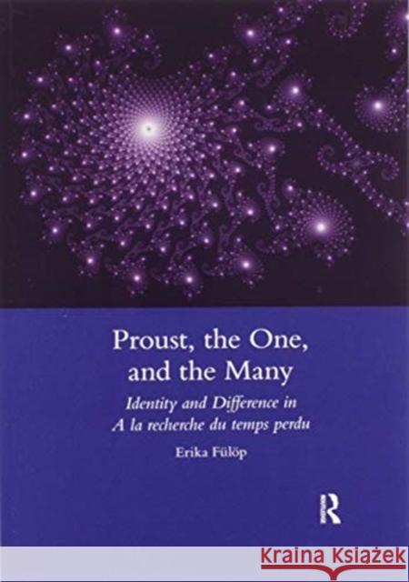Proust, the One, and the Many: Identity and Difference in a la Recherche Du Temps Perdu Erika Fulop 9780367603069