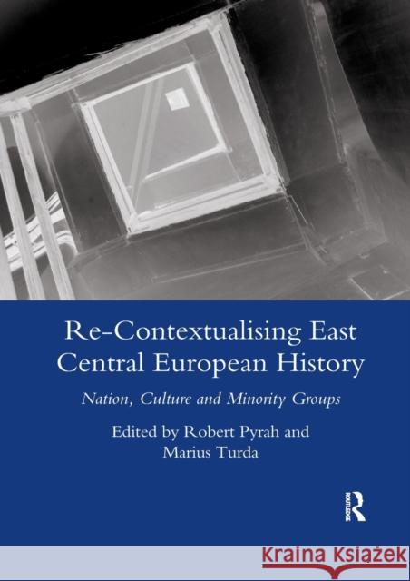 Re-Contextualising East Central European History: Nation, Culture and Minority Groups Robert Pyrah 9780367603106 Routledge