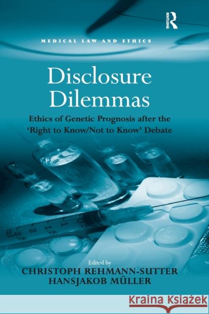 Disclosure Dilemmas: Ethics of Genetic Prognosis After the 'Right to Know/Not to Know' Debate Müller, Hansjakob 9780367603120 Routledge