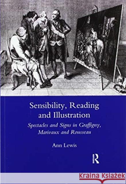 Sensibility, Reading and Illustration: Spectacles and Signs in Graffigny, Marivaux and Rousseau Ann Lewis 9780367603304 Routledge