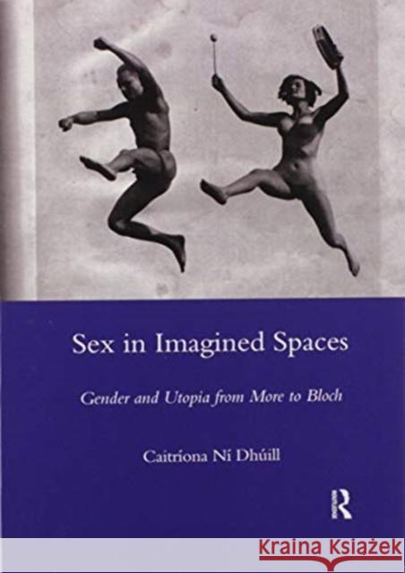 Sex in Imagined Spaces: Gender and Utopia from More to Bloch Caitriona Dhuill 9780367603311 Routledge