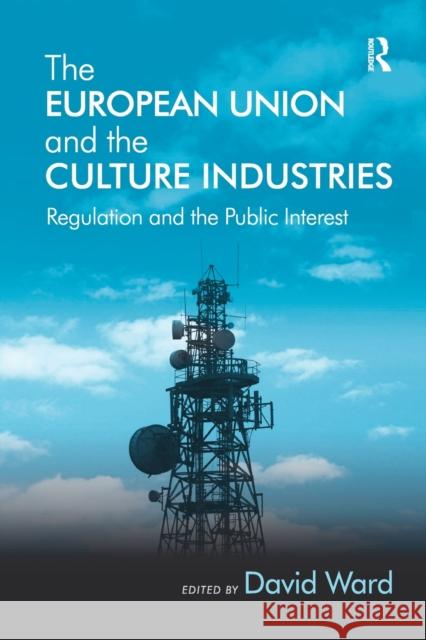 The European Union and the Culture Industries: Regulation and the Public Interest David Ward 9780367603472 Routledge
