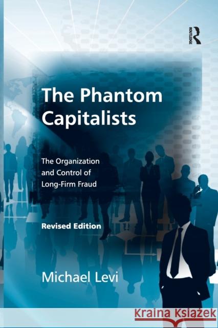The Phantom Capitalists: The Organization and Control of Long-Firm Fraud Michael Levi 9780367603489