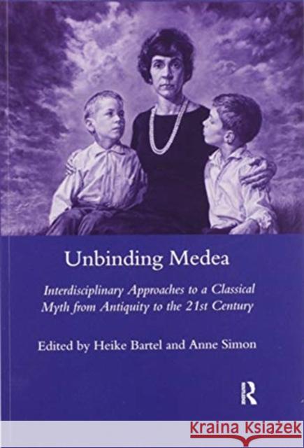 Unbinding Medea: Interdisciplinary Approaches to a Classical Myth from Antiquity to the 21st Century Bartel, Heike 9780367603618 Routledge