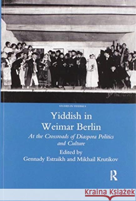 Yiddish in Weimar Berlin: At the Crossroads of Diaspora Politics and Culture Gennady Estraikh 9780367603694 Routledge