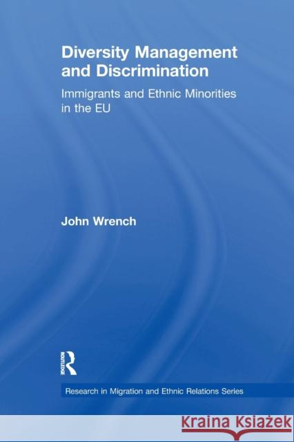 Diversity Management and Discrimination: Immigrants and Ethnic Minorities in the Eu John Wrench 9780367603755