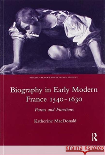 Biography in Early Modern France 1540-1630: Forms and Functions MacDonald, Katherine 9780367603786 Routledge