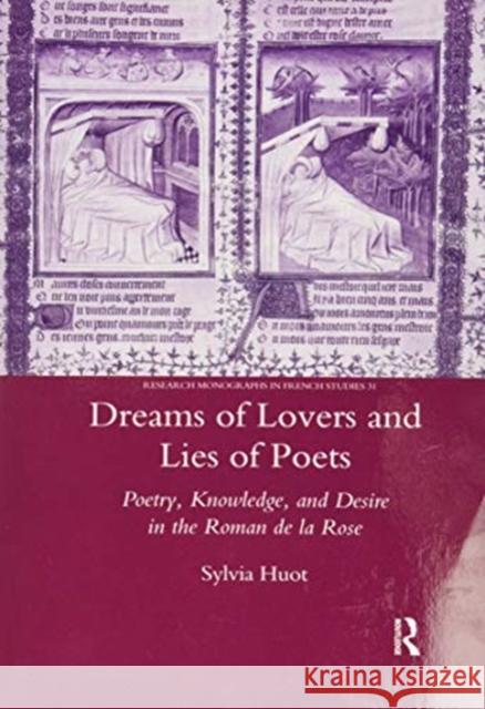 Dreams of Lovers and Lies of Poets: Poetry, Knowledge and Desire in the Roman de la Rose Huot, Sylvia 9780367603878