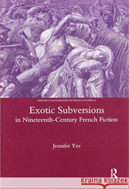 Exotic Subversions in Nineteenth-Century French Fiction Jennifer Yee 9780367603885 Routledge