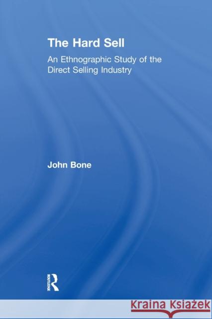 The Hard Sell: An Ethnographic Study of the Direct Selling Industry John Bone 9780367603991