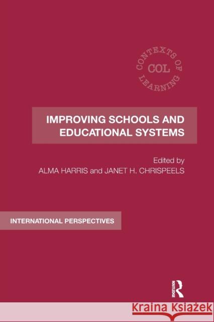 Improving Schools and Educational Systems: International Perspectives Alma Harris Janet Hageman Chrispeels 9780367604042