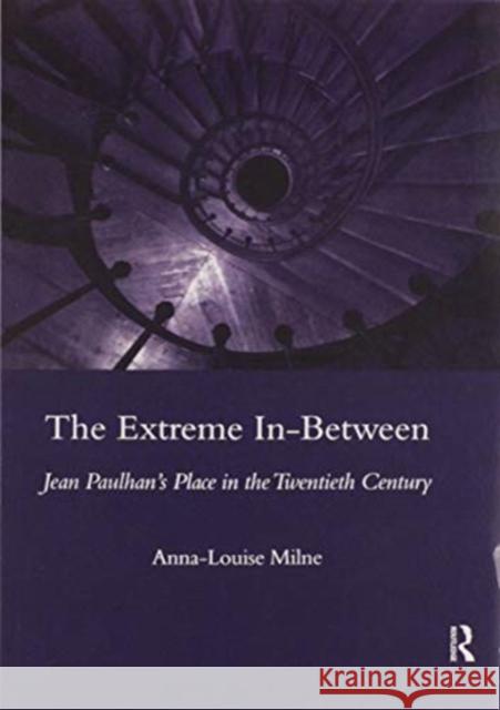 The Extreme In-Between (Politics and Literature): Jean Paulhan's Place in the Twentieth Century Anna-Louise Milne 9780367604349