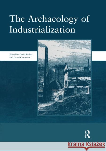The Archaeology of Industrialization: Society of Post-Medieval Archaeology Monographs Barker, David 9780367604523