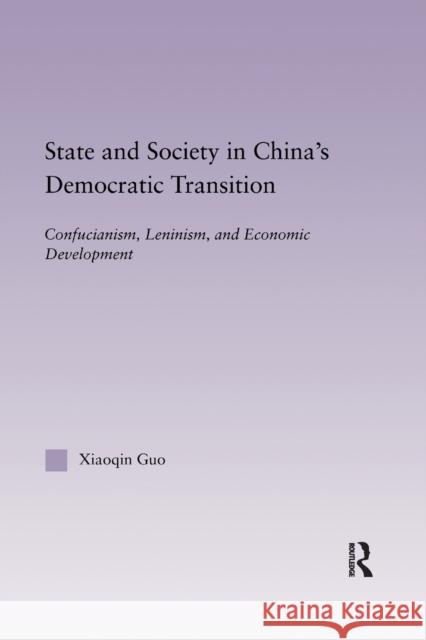 State and Society in China's Democratic Transition: Confucianism, Leninism, and Economic Development Xiaoqin Guo 9780367604622 Routledge