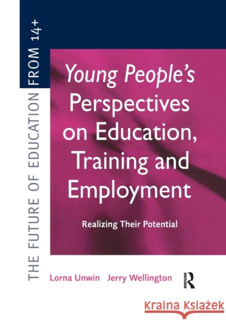 Young People's Perspectives on Education, Training and Employment: Realising Their Potential Lorna Unwin Jerry Wellington 9780367604967