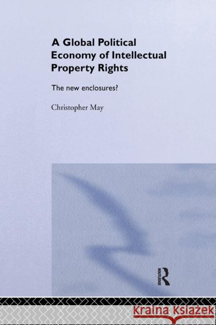 The Global Political Economy of Intellectual Property Rights: The New Enclosures? Christopher May 9780367605001 Routledge