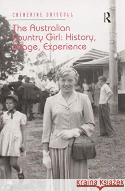 The Australian Country Girl: History, Image, Experience Catherine Driscoll 9780367605391 Routledge