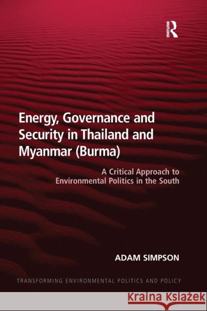 Energy, Governance and Security in Thailand and Myanmar (Burma): A Critical Approach to Environmental Politics in the South Adam Simpson 9780367605438