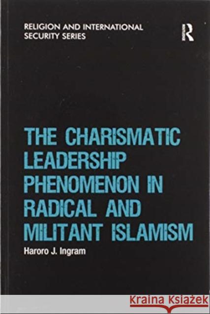 The Charismatic Leadership Phenomenon in Radical and Militant Islamism Haroro J. Ingram 9780367605445