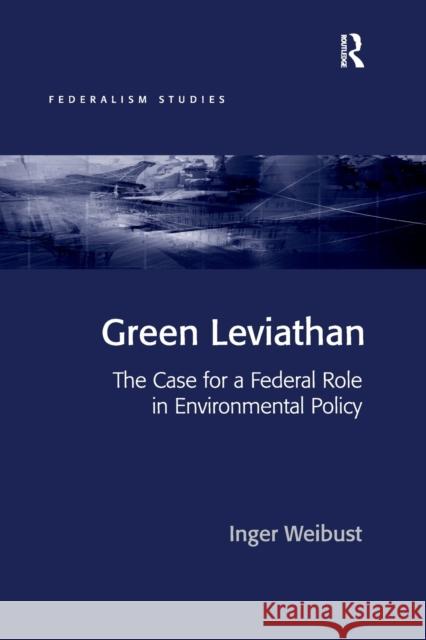 Green Leviathan: The Case for a Federal Role in Environmental Policy Inger Weibust 9780367605582